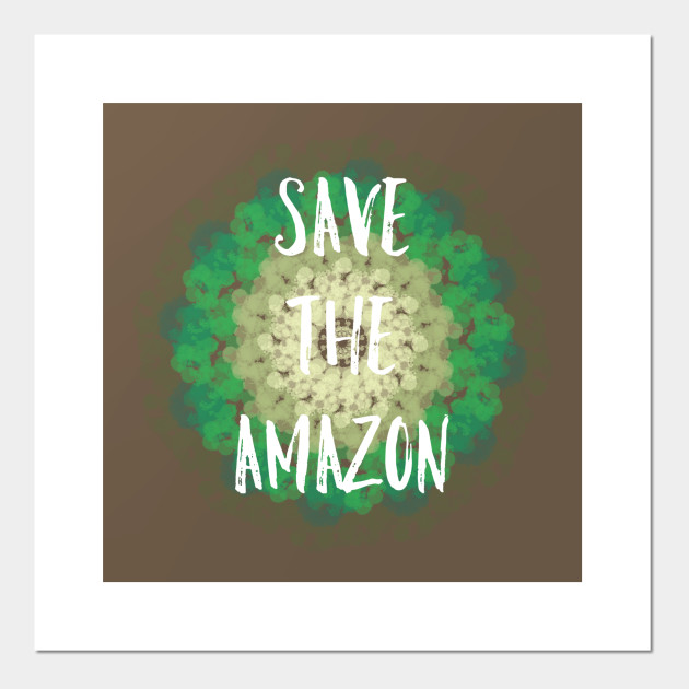 Save The amazon Save The Amazonia Posters and Art Prints TeePublic